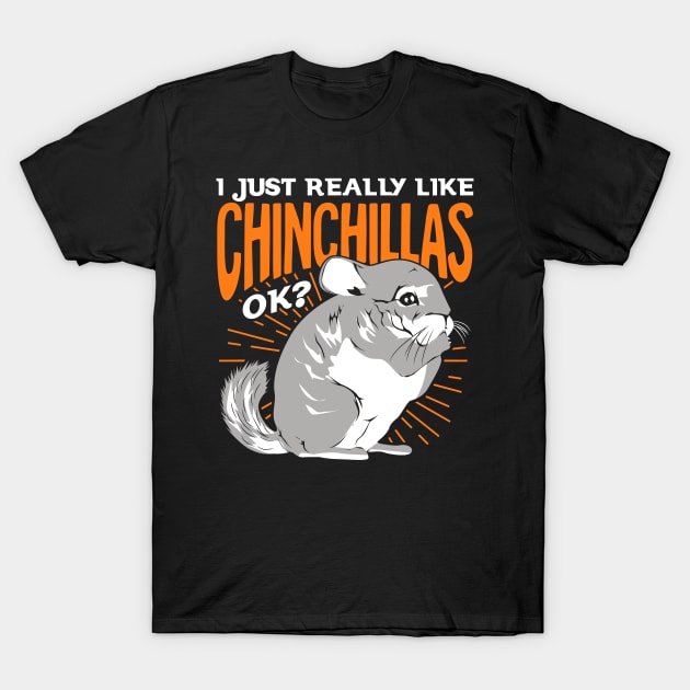 I Just Really Like Chinchillas Ok T-Shirt by Dolde08